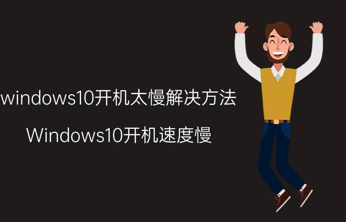 windows10开机太慢解决方法 Windows10开机速度慢